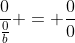 \frac{0}{\frac{0}{b}} = \frac{0}{0}