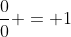 \frac{0}{0} = 1