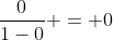 \frac{0}{1-0} = 0