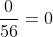 \frac{0}{56}=0