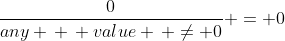 \frac{0}{any \, \, value \, \ne 0} = 0