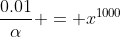 \frac{0.01}{\alpha} = x^{1000}