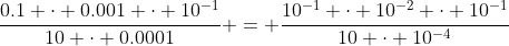 \frac{0.1 \cdot 0.001 \cdot 10^{-1}}{10 \cdot 0.0001} = \frac{10^{-1} \cdot 10^{-2} \cdot 10^{-1}}{10 \cdot 10^{-4}}