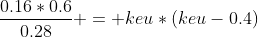 \frac{0.16*0.6}{0.28} = keu*(keu-0.4)