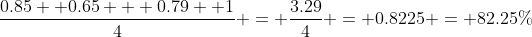 \frac{0.85 +0.65 + 0.79 +1}{4} = \frac{3.29}{4} = 0.8225 = 82.25\%