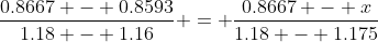 \frac{0.8667 - 0.8593}{1.18 - 1.16} = \frac{0.8667 - x}{1.18 - 1.175}