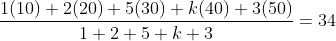 \frac{1(10)+2(20)+5(30)+k(40)+3(50)}{1+2+5+k+3}=34