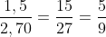 \frac{1,5}{2,70}=\frac{15}{27}=\frac{5}{9}