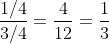 \frac{1/4}{3/4}=\frac{4}{12}=\frac{1}{3}