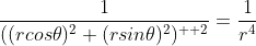 \frac{1}{((rcos{\theta})^{2}+(rsin{\theta})^{2})^{  2}}=\frac{1}{r^{4}}