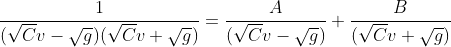 \frac{1}{(\sqrt{C}v-\sqrt{g})(\sqrt{C}v+\sqrt{g})}=\frac{A}{(\sqrt{C}v-\sqrt{g})}+\frac{B}{(\sqrt{C}v+\sqrt{g})}