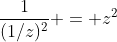 \frac{1}{(1/z)^2} = z^2