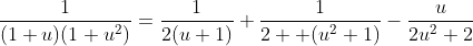 \frac{1}{(1+u)(1+u^2)}=\frac{1}{2(u+1)}+\frac{1}{2  (u^2+1)}-\frac{u}{2u^2+2}