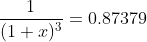 \frac{1}{(1+x)^{3}}=0.87379