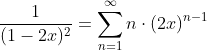 \frac{1}{(1-2x)^2}=\sum_{n=1}^{\infty}{n\cdot{(2x)^{n-1}}}