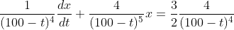 \frac{1}{(100-t)^4}\frac{dx}{dt}+\frac{4}{(100-t)^5}x=\frac{3}{2}\frac{4}{(100-t)^4}