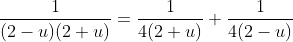 \frac{1}{(2-u)(2+u)}=\frac{1}{4(2+u)}+\frac{1}{4(2-u)}
