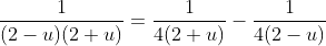 \frac{1}{(2-u)(2+u)}=\frac{1}{4(2+u)}-\frac{1}{4(2-u)}