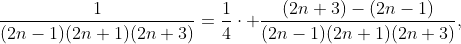 \frac{1}{(2n-1)(2n+1)(2n+3)}=\frac{1}{4}\cdot \frac{(2n+3)-(2n-1)}{(2n-1)(2n+1)(2n+3)},