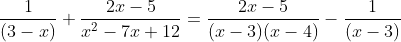 \frac{1}{(3-x)}+\frac{2x-5}{x^2-7x+12}=\frac{2x-5}{(x-3)(x-4)}-\frac{1}{(x-3)}