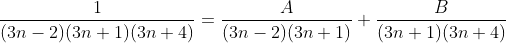 \frac{1}{(3n-2)(3n+1)(3n+4)}=\frac{A}{(3n-2)(3n+1)}+\frac{B}{(3n+1)(3n+4)}