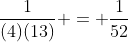 \frac{1}{(4)(13)} = \frac{1}{52}
