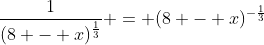 \frac{1}{(8 - x)^{\frac{1}{3}}} = (8 - x)^{-\frac{1}{3}}