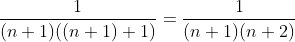 \frac{1}{(n+1)((n+1)+1)}=\frac{1}{(n+1)(n+2)}