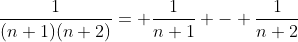 \frac{1}{(n+1)(n+2)}= \frac{1}{n+1} - \frac{1}{n+2}
