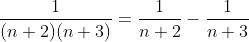 \frac{1}{(n+2)(n+3)}=\frac{1}{n+2}-\frac{1}{n+3}