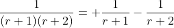\frac{1}{(r+1)(r+2)}= \frac{1}{r+1}-\frac{1}{r+2}