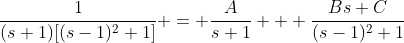 \frac{1}{(s+1)[(s-1)^2+1]} = \frac{A}{s+1} + \frac{Bs+C}{(s-1)^2+1}