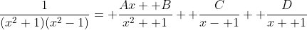 \frac{1}{(x^2+1)(x^2-1)}= \frac{Ax+ B}{x^2+ 1}+ \frac{C}{x- 1}+ \frac{D}{x+ 1}