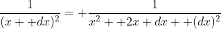 \frac{1}{(x+ dx)^2}= \frac{1}{x^2+ 2x dx+ (dx)^2}
