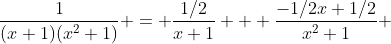 \frac{1}{(x+1)(x^2+1)} = \frac{1/2}{x+1} + \frac{-1/2x+1/2}{x^2+1} 