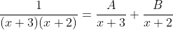 \frac{1}{(x+3)(x+2)}=\frac{A}{x+3}+\frac{B}{x+2}