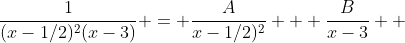 \frac{1}{(x-1/2)^2(x-3)} = \frac{A}{x-1/2)^2} + \frac{B}{x-3}  