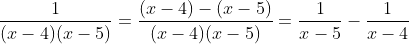 \frac{1}{(x-4)(x-5)}=\frac{(x-4)-(x-5)}{(x-4)(x-5)}=\frac{1}{x-5}-\frac{1}{x-4}
