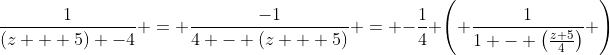 \frac{1}{(z + 5) -4} = \frac{-1}{4 - (z + 5)} = -\frac{1}{4} \left( \frac{1}{1 - \left(\frac{z+5}{4}\right)} \right)