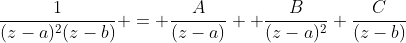 \frac{1}{(z-a)^2(z-b)} = \frac{A}{(z-a)} +\frac{B}{(z-a)^2}+\frac{C}{(z-b)}