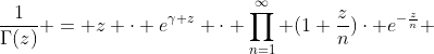 \frac{1}{\Gamma(z)} = z \cdot e^{\gamma z} \cdot \prod_{n=1}^{\infty} (1+\frac{z}{n})\cdot e^{-\frac{z}{n}} 