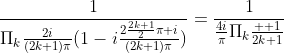 \frac{1}{\Pi_k\frac{2i}{(2k+1)\pi}(1-i\frac{2\frac{2k+1}{2}\pi i}{(2k+1)\pi})}=\frac{1}{\frac{4i}{\pi}\Pi_k\frac{  1}{2k+1}}