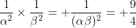 \frac{1}{\alpha^2}\times\frac{1}{\beta^2}= \frac{1}{(\alpha\beta)^2}= \frac94