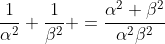 \frac{1}{\alpha^2}+\frac{1}{\beta^2} =\frac{\alpha^2+\beta^2}{\alpha^2\beta^2}