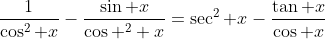 \frac{1}{\cos^2 x}-\frac{\sin x}{\cos ^2 x}=\sec^2 x-\frac{\tan x}{\cos x}