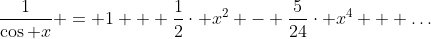 \frac{1}{\cos x} = 1 + \frac{1}{2}\cdot x^{2} - \frac{5}{24}\cdot x^{4} + \dots