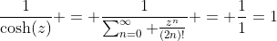 \frac{1}{\cosh(z)} = \frac{1}{\sum_{n=0}^\infty \frac{z^n}{(2n)!}} = \frac{1}{1}=1
