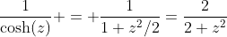 \frac{1}{\cosh(z)} = \frac{1}{1+z^2/2}=\frac{2}{2+z^2}