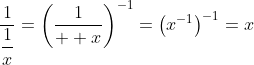 \frac{1}{\displaystyle\frac{1}{x}}=\left(\frac{1}{  x}\right)^{-1}=\left(x^{-1}\right)^{-1}=x