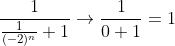 \frac{1}{\frac{1}{(-2)^n}+1}\to\frac1{0+1}=1